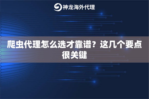爬虫代理怎么选才靠谱?这几个要点很关键 爬虫代理怎么选才靠谱?这几个要点很关键