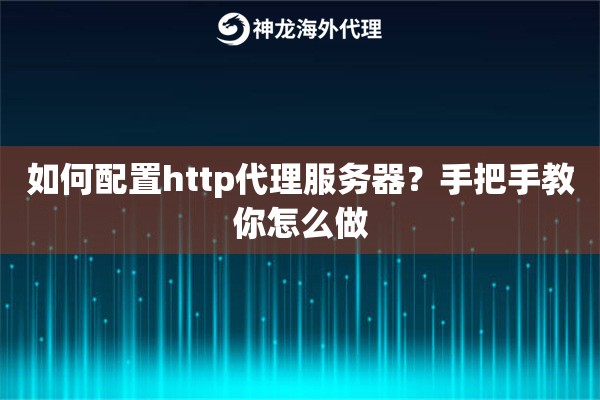 如何配置http代理服务器？手把手教你怎么做