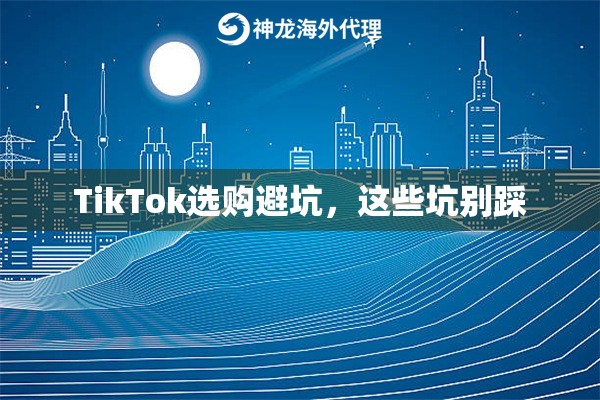 TikTok选购避坑，这些坑别踩