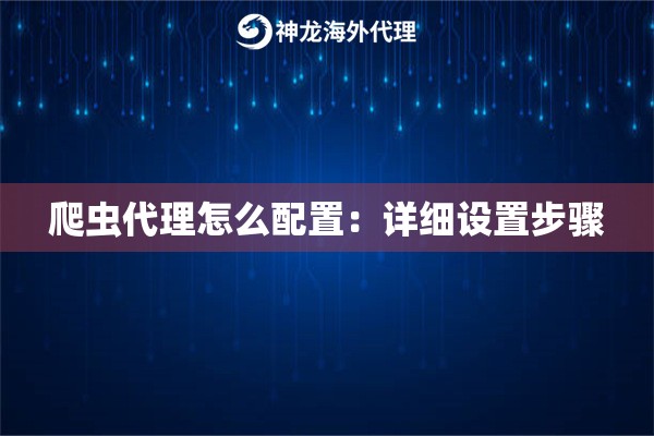 爬虫代理怎么配置：详细设置步骤