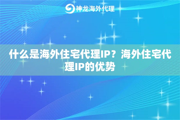 什么是海外住宅代理IP？海外住宅代理IP的优势