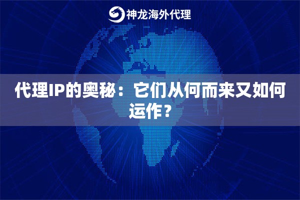 代理IP的奥秘：它们从何而来又如何运作？