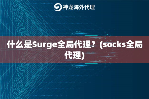 什么是Surge全局代理？(socks全局代理)