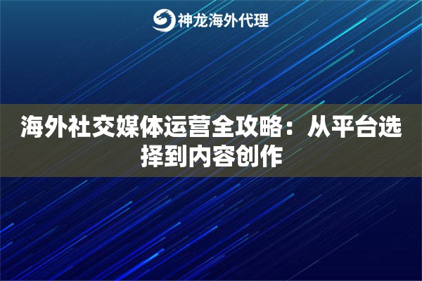 海外社交媒体运营全攻略：从平台选择到内容创作