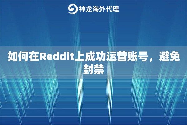 如何在Reddit上成功运营账号，避免封禁