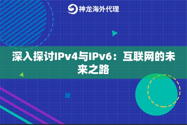 深入探讨IPv4与IPv6：互联网的未来之路