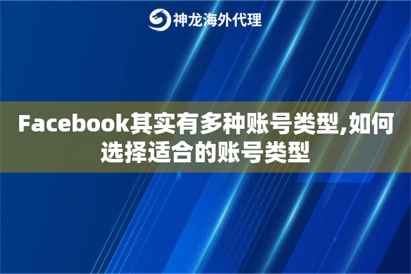 Facebook其实有多种账号类型,如何选择适合的账号类型