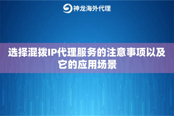 选择混拨IP代理服务的注意事项以及它的应用场景