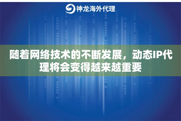随着网络技术的不断发展，动态IP代理将会变得越来越重要