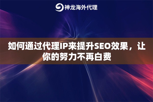 如何通过代理IP来提升SEO效果，让你的努力不再白费
