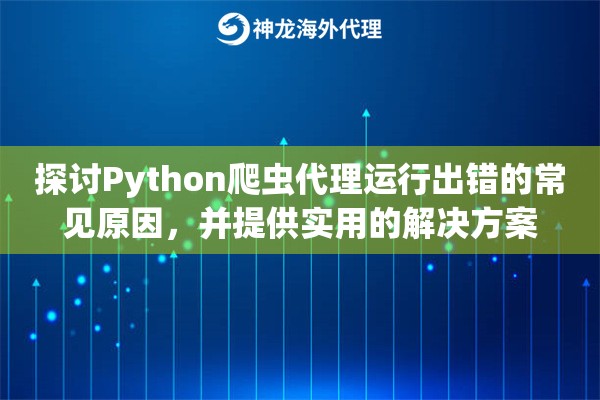 探讨Python爬虫代理运行出错的常见原因，并提供实用的解决方案