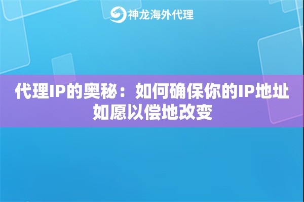 代理IP的奥秘：如何确保你的IP地址如愿以偿地改变