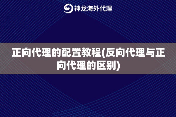 正向代理的配置教程(反向代理与正向代理的区别)