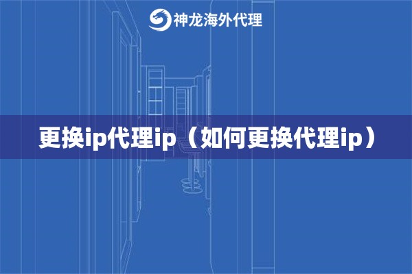 更换ip代理ip（如何更换代理ip）