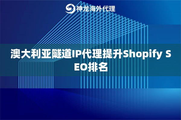 澳大利亚隧道IP代理提升Shopify SEO排名