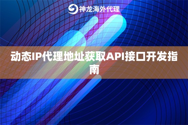 动态IP代理地址获取API接口开发指南