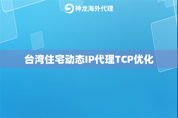 台湾住宅动态IP代理TCP优化