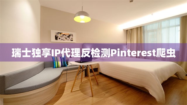 瑞士独享IP代理反检测Pinterest爬虫