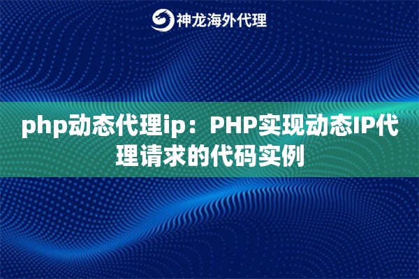 php动态代理ip：PHP实现动态IP代理请求的代码实例