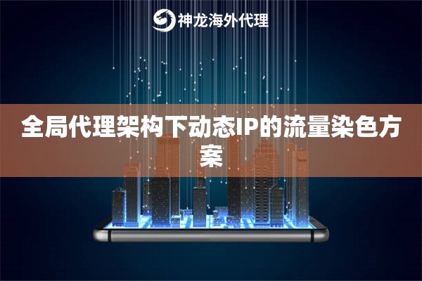 全局代理架构下动态IP的流量染色方案