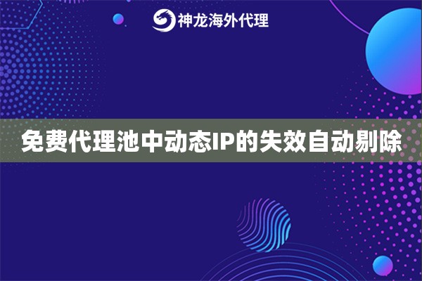 免费代理池中动态IP的失效自动剔除