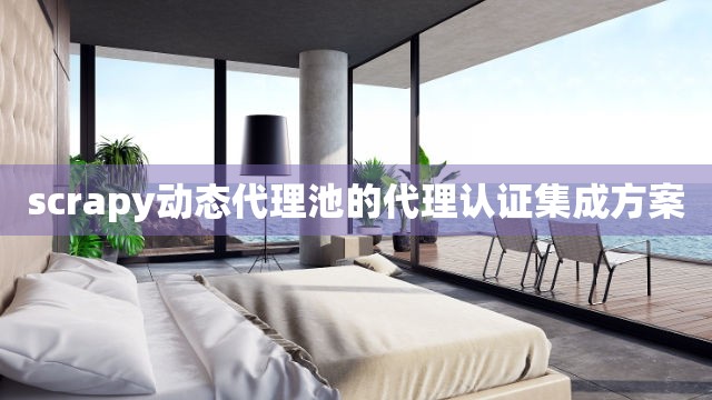 scrapy动态代理池的代理认证集成方案
