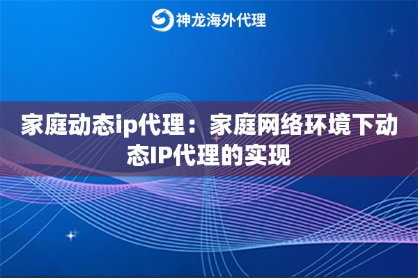 家庭动态ip代理：家庭网络环境下动态IP代理的实现