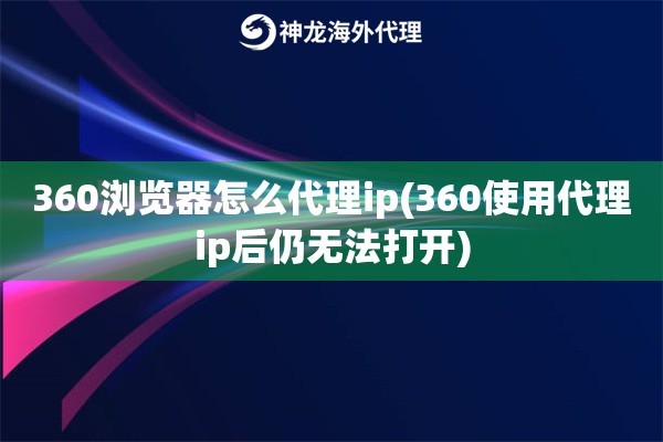 360浏览器怎么代理ip(360使用代理ip后仍无法打开)