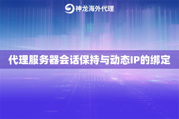 代理服务器会话保持与动态IP的绑定
