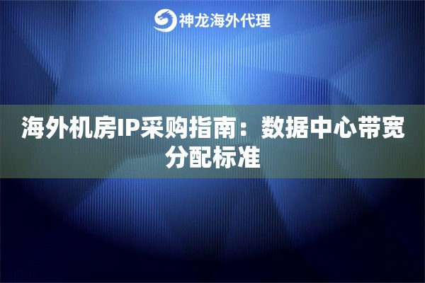 海外机房IP采购指南：数据中心带宽分配标准