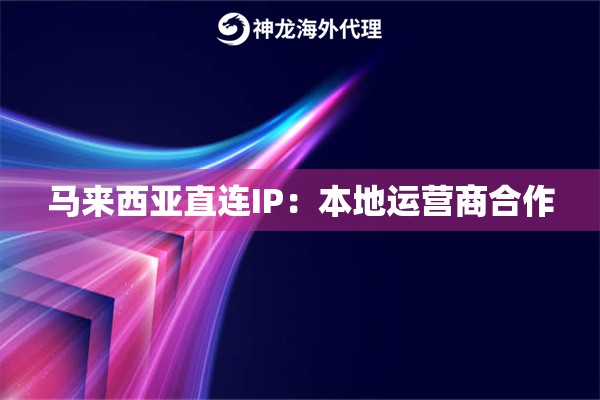 马来西亚直连IP：本地运营商合作