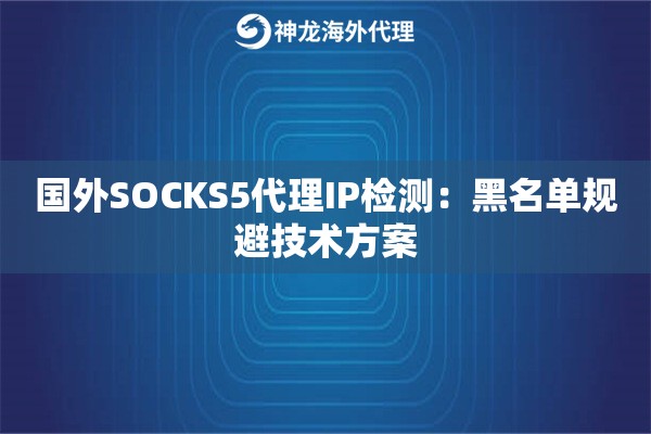 国外SOCKS5代理IP检测：黑名单规避技术方案