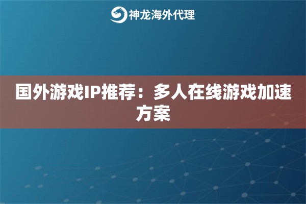 国外游戏IP推荐：多人在线游戏加速方案