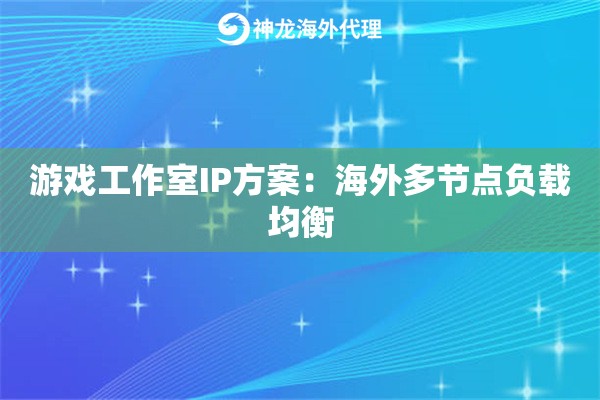 游戏工作室IP方案：海外多节点负载均衡