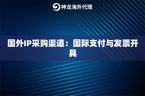 国外IP采购渠道：国际支付与发票开具