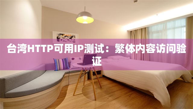 台湾HTTP可用IP测试：繁体内容访问验证