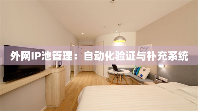 外网IP池管理：自动化验证与补充系统