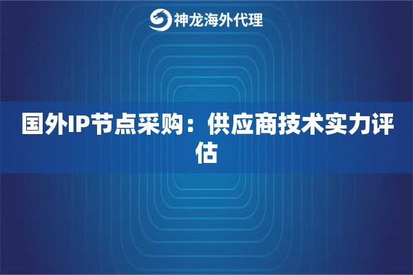 国外IP节点采购：供应商技术实力评估