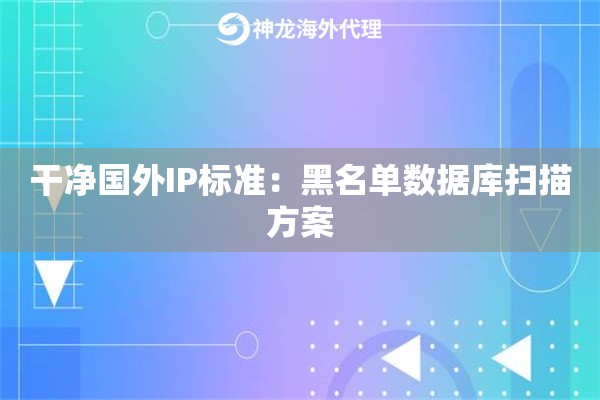 干净国外IP标准：黑名单数据库扫描方案