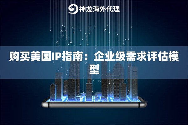 购买美国IP指南：企业级需求评估模型