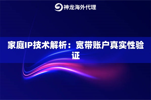 家庭IP技术解析：宽带账户真实性验证