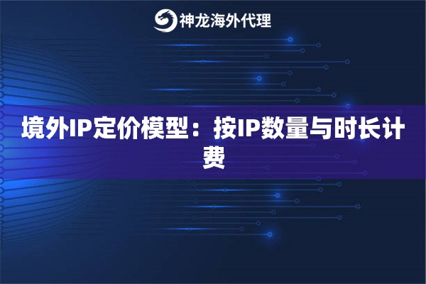 境外IP定价模型：按IP数量与时长计费