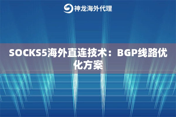 SOCKS5海外直连技术：BGP线路优化方案