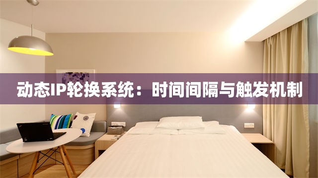 动态IP轮换系统：时间间隔与触发机制