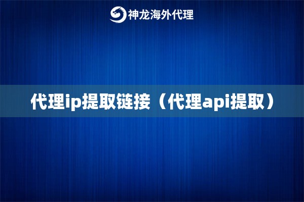 代理ip提取链接（代理api提取）