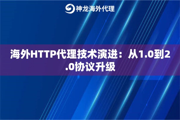 海外HTTP代理技术演进：从1.0到2.0协议升级