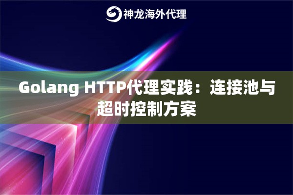 Golang HTTP代理实践：连接池与超时控制方案