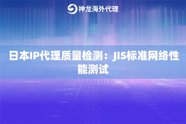 日本IP代理质量检测：JIS标准网络性能测试