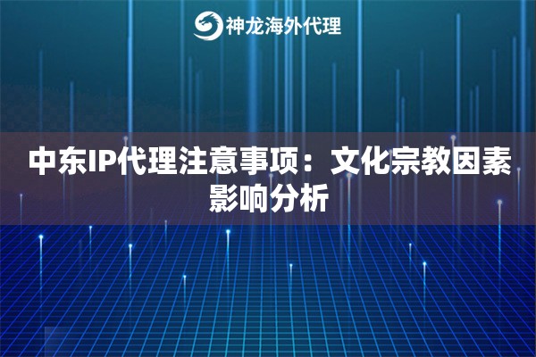 中东IP代理注意事项：文化宗教因素影响分析