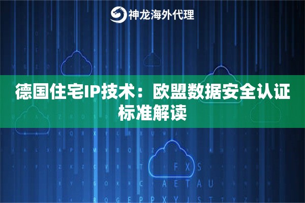 德国住宅IP技术：欧盟数据安全认证标准解读
